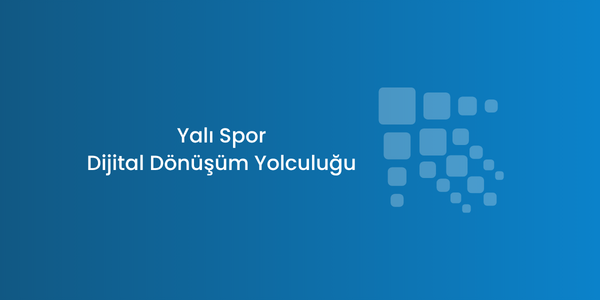 Yalı Spor Ölçeklenebilir Dijital Dönüşüm Yolculuğu